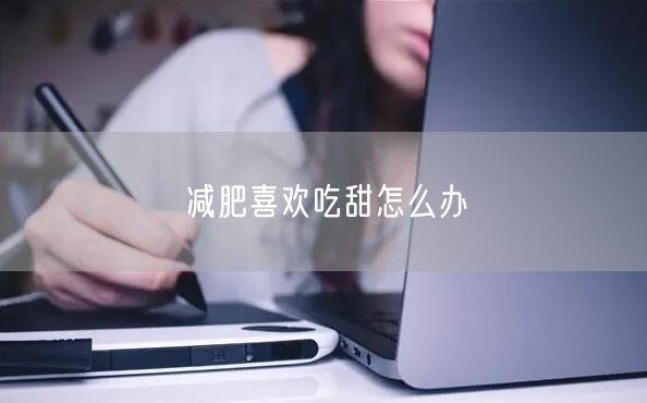 减肥喜欢吃甜怎么办