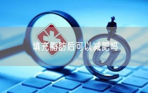 填充脂肪后可以减肥吗