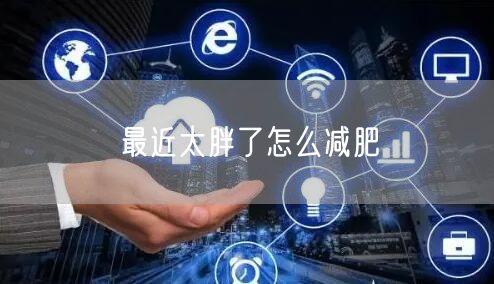 最近太胖了怎么减肥