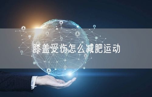 膝盖受伤怎么减肥运动