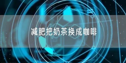 减肥把奶茶换成咖啡