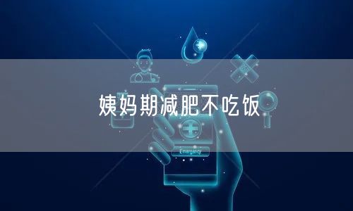 姨妈期减肥不吃饭