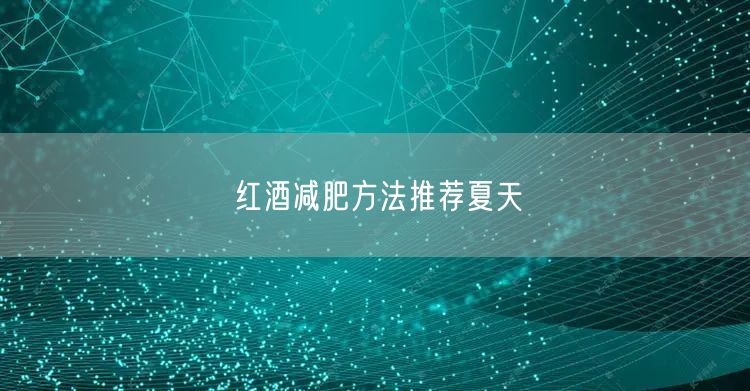 红酒减肥方法推荐夏天