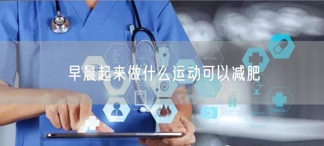 早晨起来做什么运动可以减肥