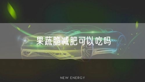 果蔬脆减肥可以吃吗