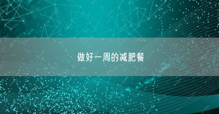 做好一周的减肥餐