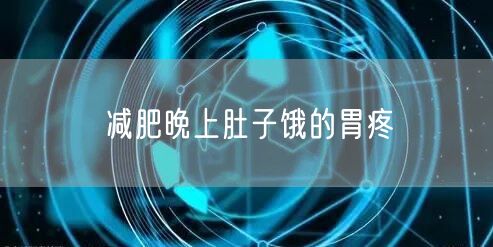 减肥晚上肚子饿的胃疼