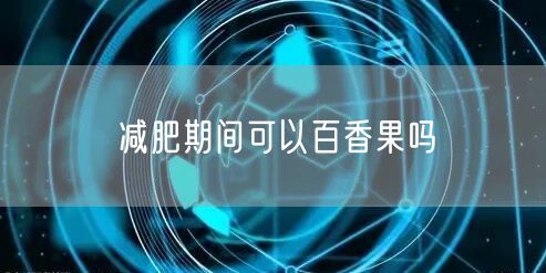 减肥期间可以百香果吗